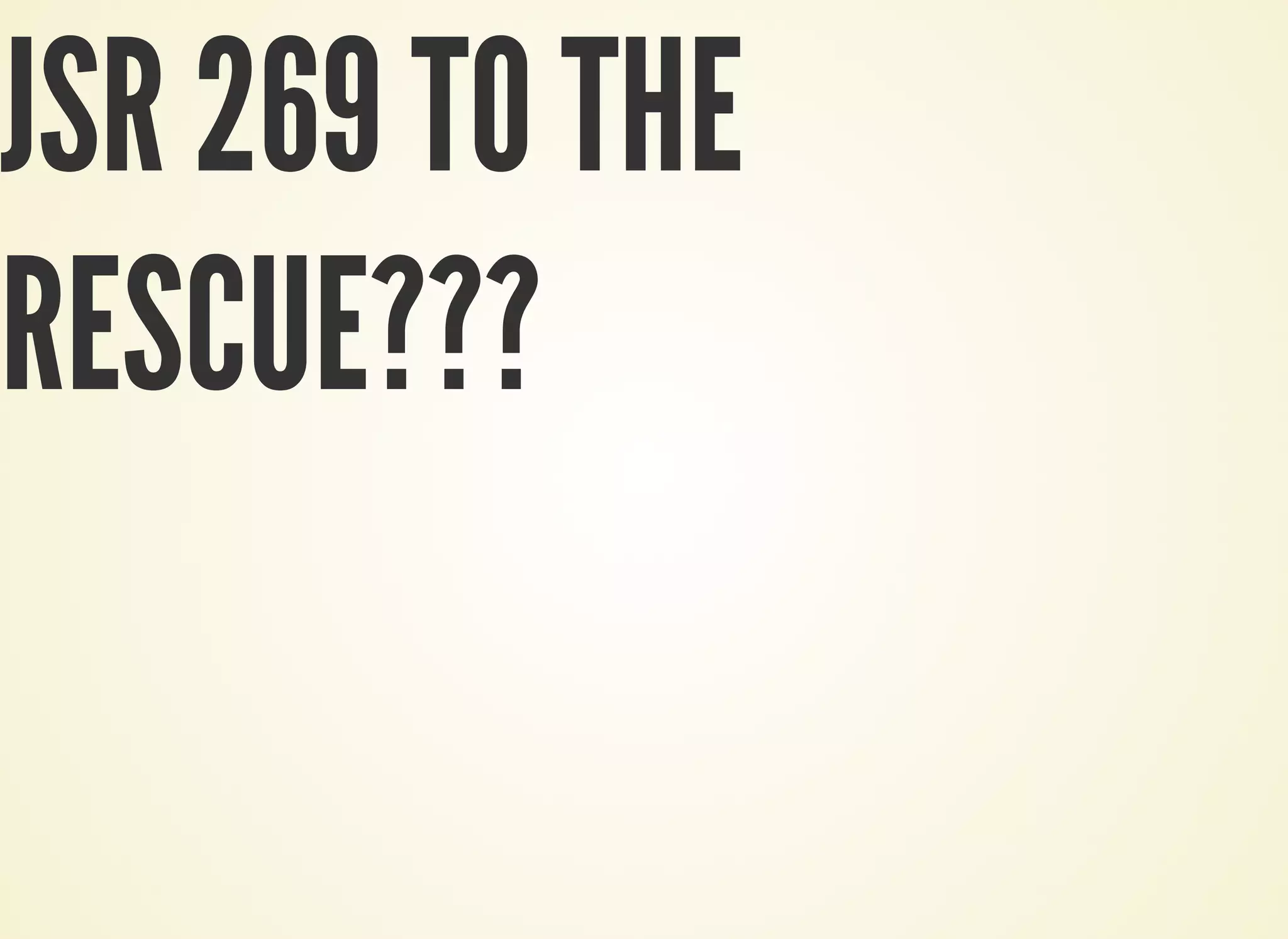 JSR 269 TO THE
RESCUE???
 