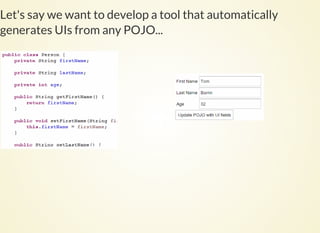 Let's say we want to develop a tool that automatically
generates UIs from any POJO...
 