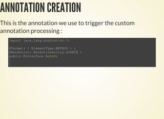ANNOTATION CREATION
This is the annotation we use to trigger the custom
annotation processing :
 