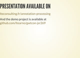 PRESENTATION AVAILABLE ON
lteconsulting.fr/annotation-processing
And the demo project is available at
github.com/ltearno/gwtcon-jsr269
 
