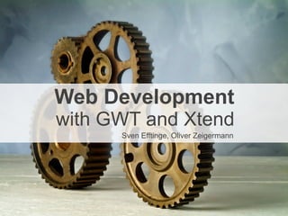 Web Development
with GWT and Xtend
      Sven Efftinge, Oliver Zeigermann
 