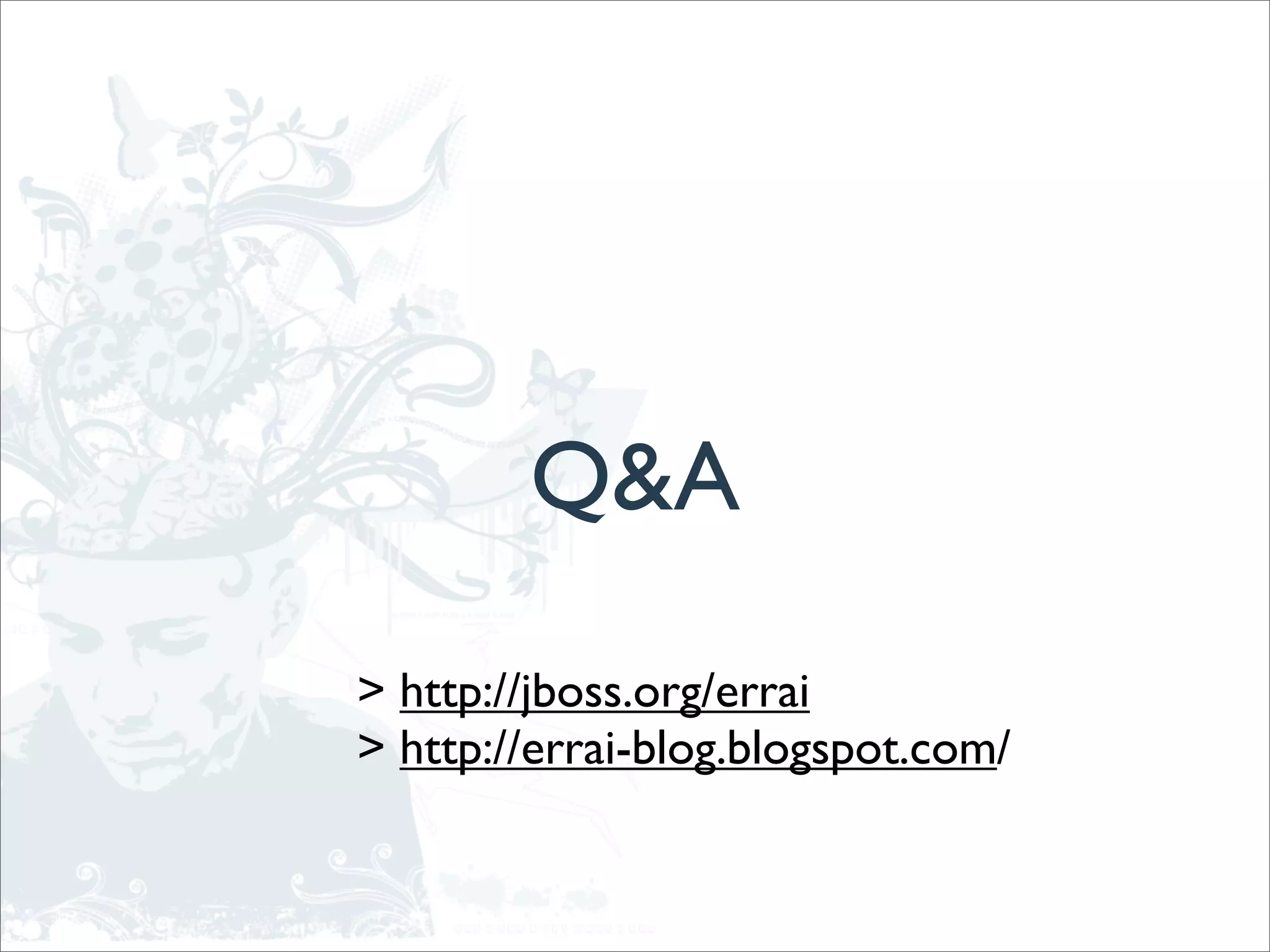 Q&A
> http://jboss.org/errai
> http://errai-blog.blogspot.com/
 