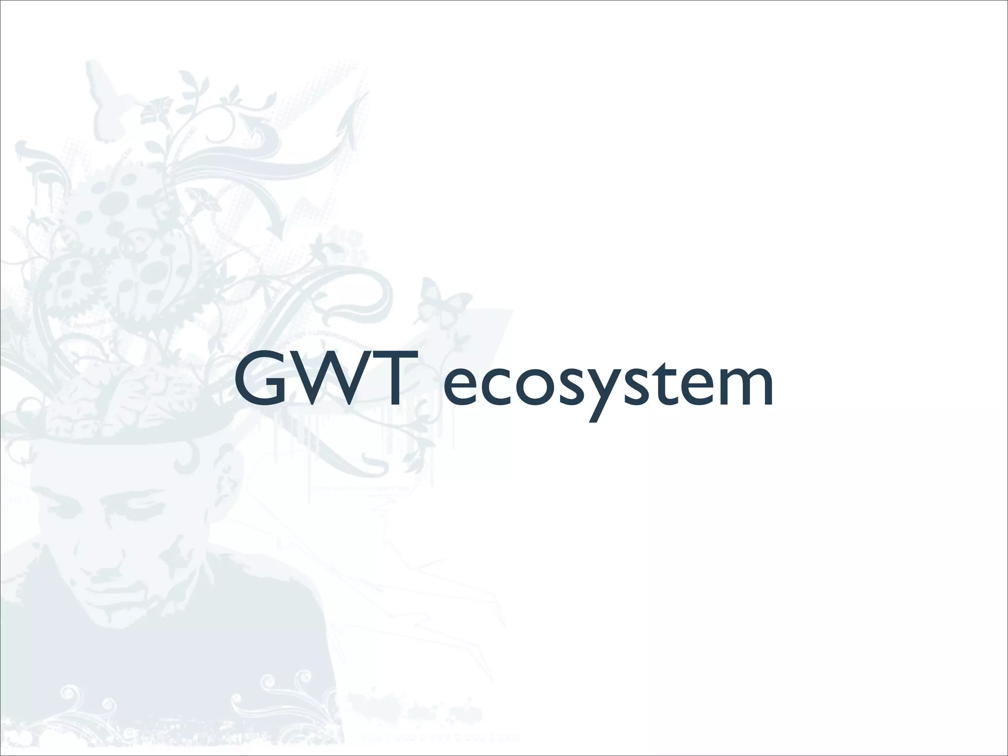 GWT ecosystem
 