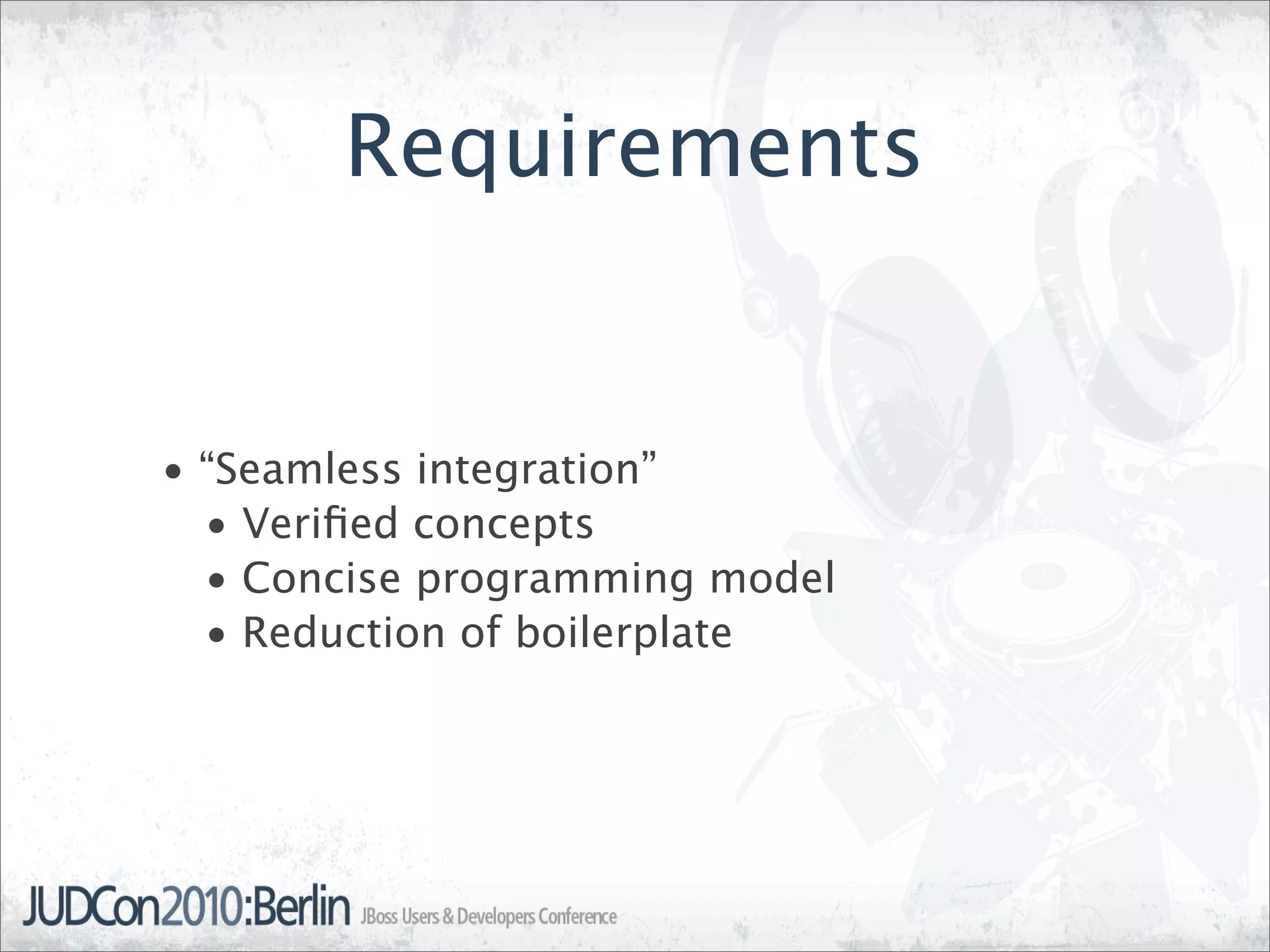 Requirements


• “Seamless integration”
  • Veriﬁed concepts
  • Concise programming model
  • Reduction of boilerplate
 