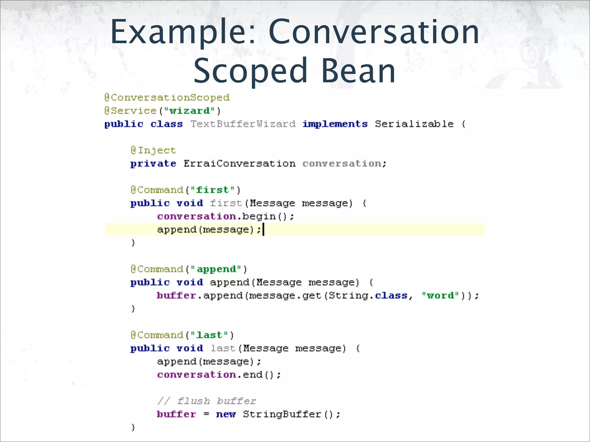 Example: Conversation
    Scoped Bean
 