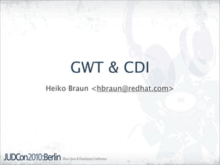 GWT & CDI
Heiko Braun <hbraun@redhat.com>
 