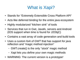 What is Xapi?
● Stands for “Extremely Extensible Cross Platform API”
● Acts like deferred binding for the entire java ecos...