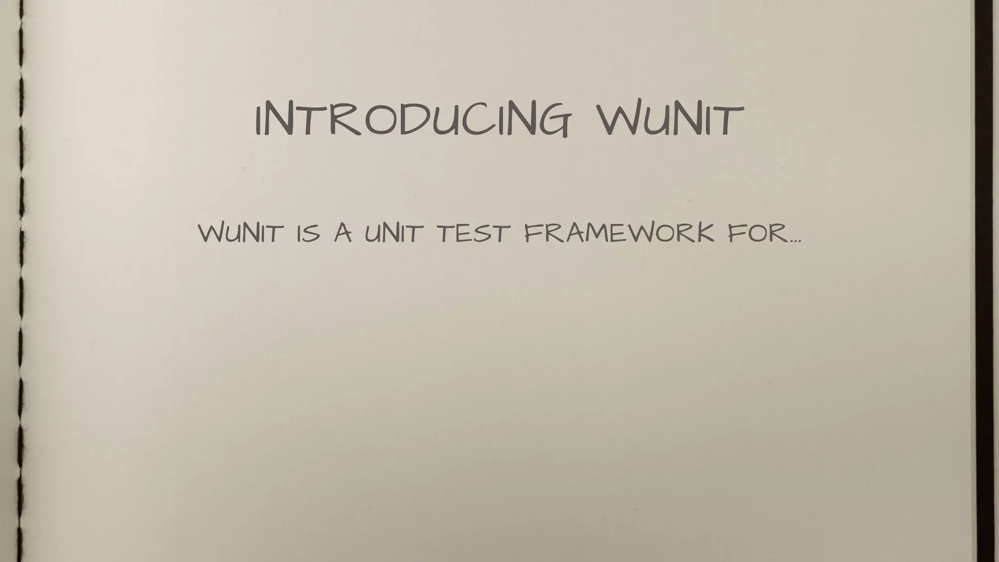 WUNIT IS A UNIT TEST FRAMEWORK FOR…
INTRODUCING WUNIT
 