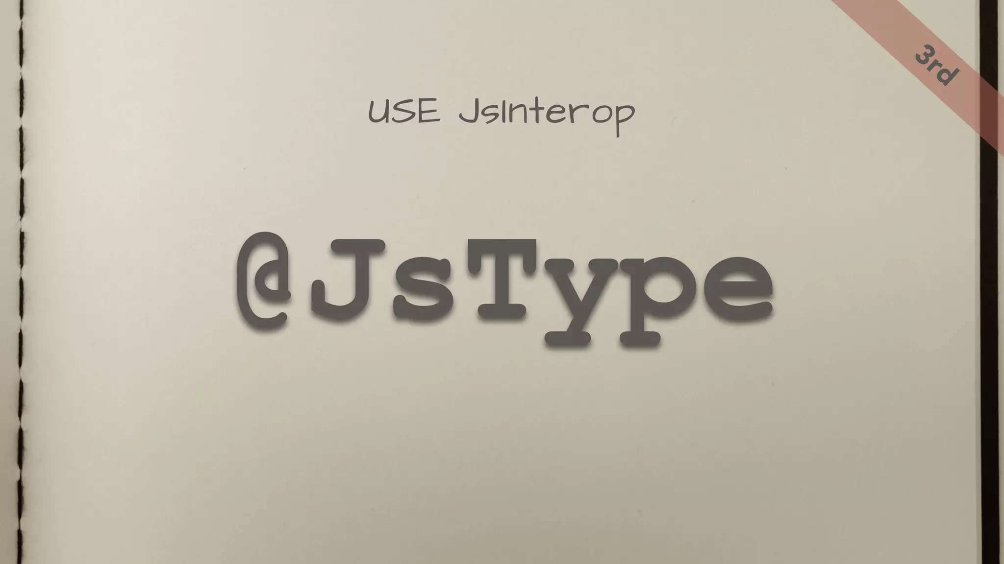 @JsType
USE JsInterop
3rd
 