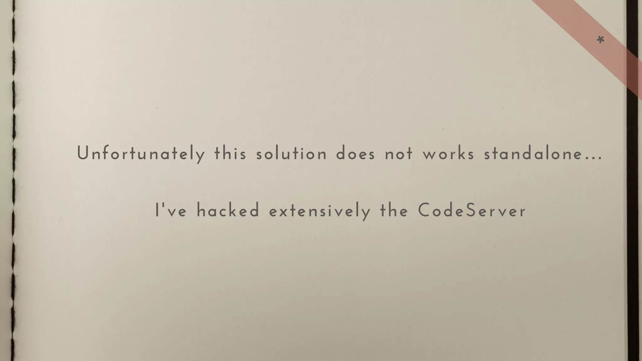 Unfortunately this solution does not works standalone…
I've hacked extensively the CodeServer
*
 