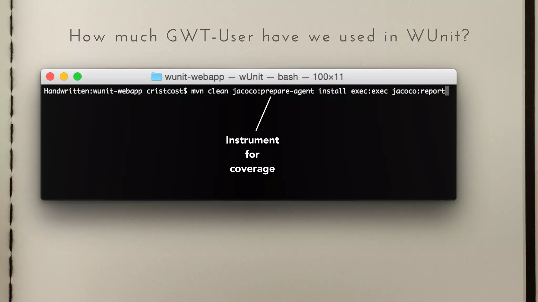How much GWT-User have we used in WUnit?
Instrument
for
coverage
 