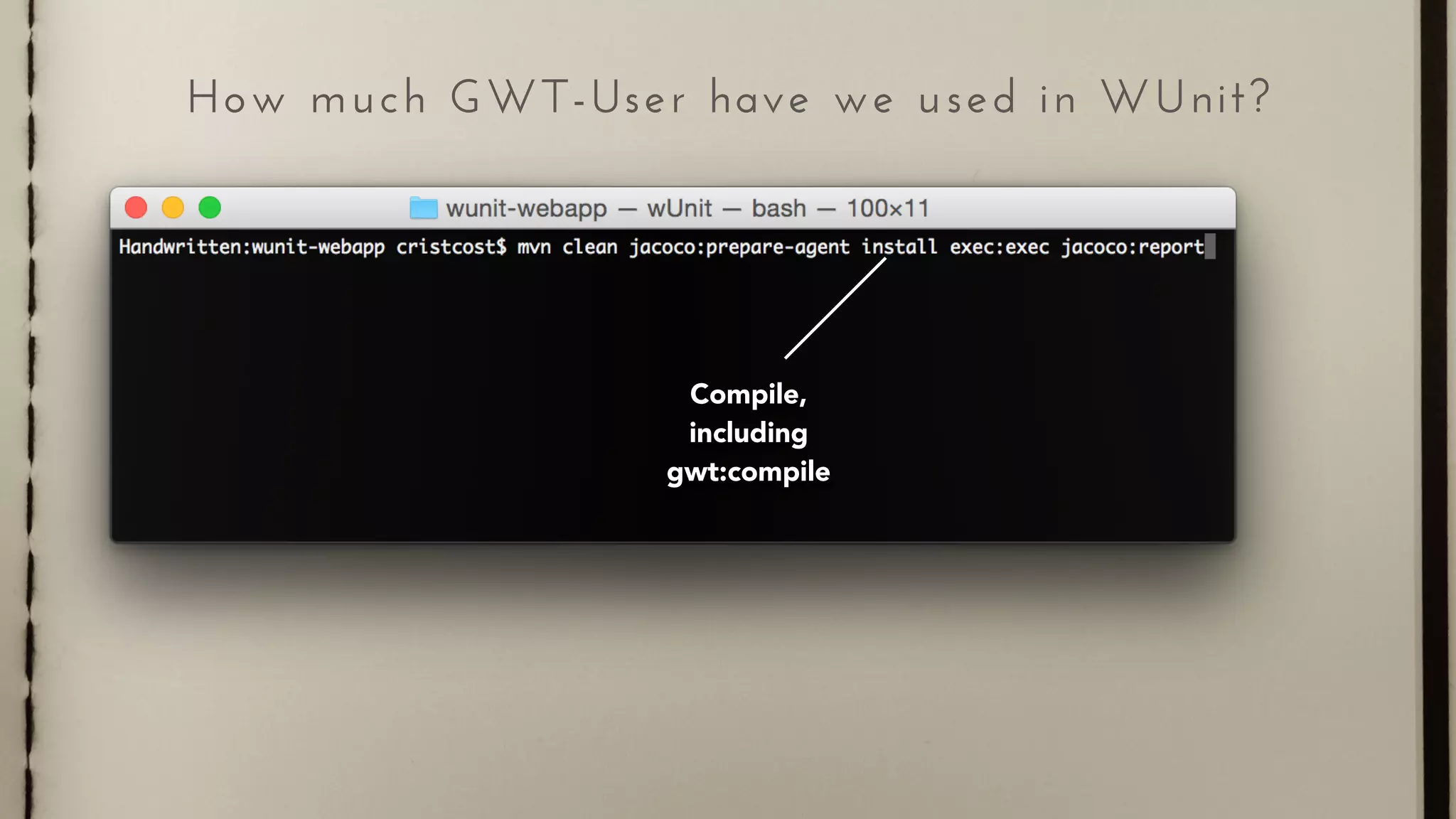 How much GWT-User have we used in WUnit?
Compile,
including
gwt:compile
 