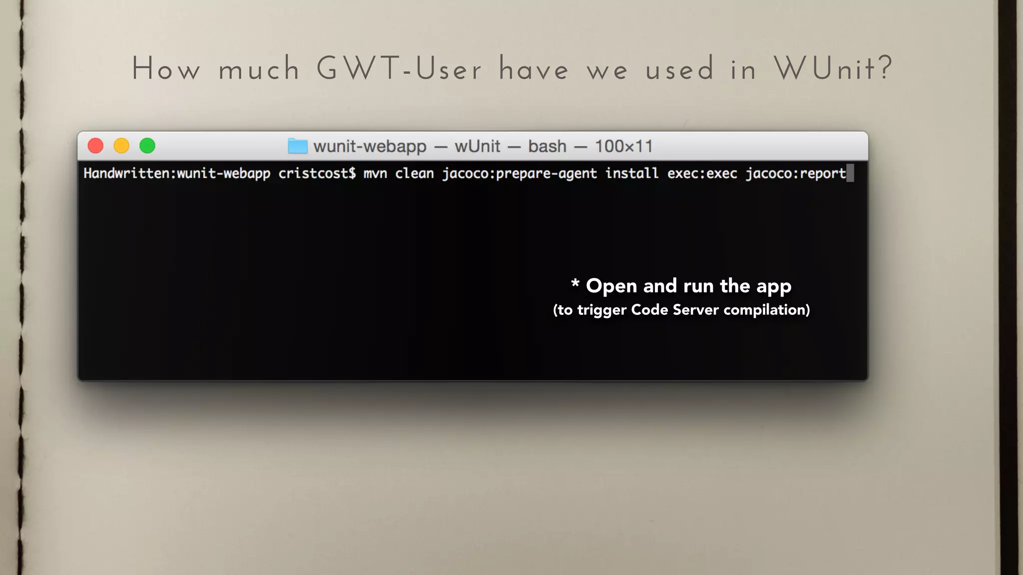How much GWT-User have we used in WUnit?
* Open and run the app  
(to trigger Code Server compilation)
 