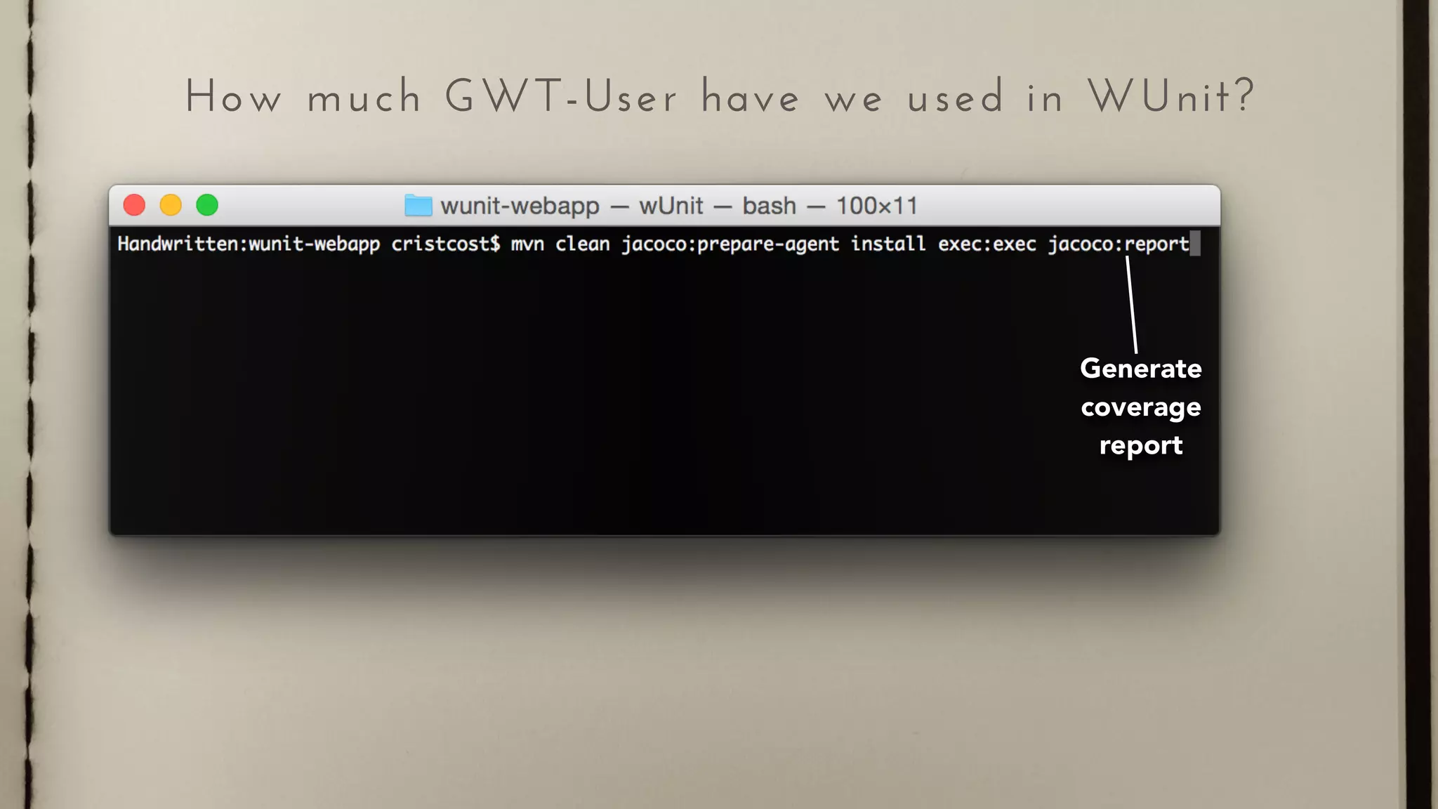 How much GWT-User have we used in WUnit?
Generate
coverage
report
 