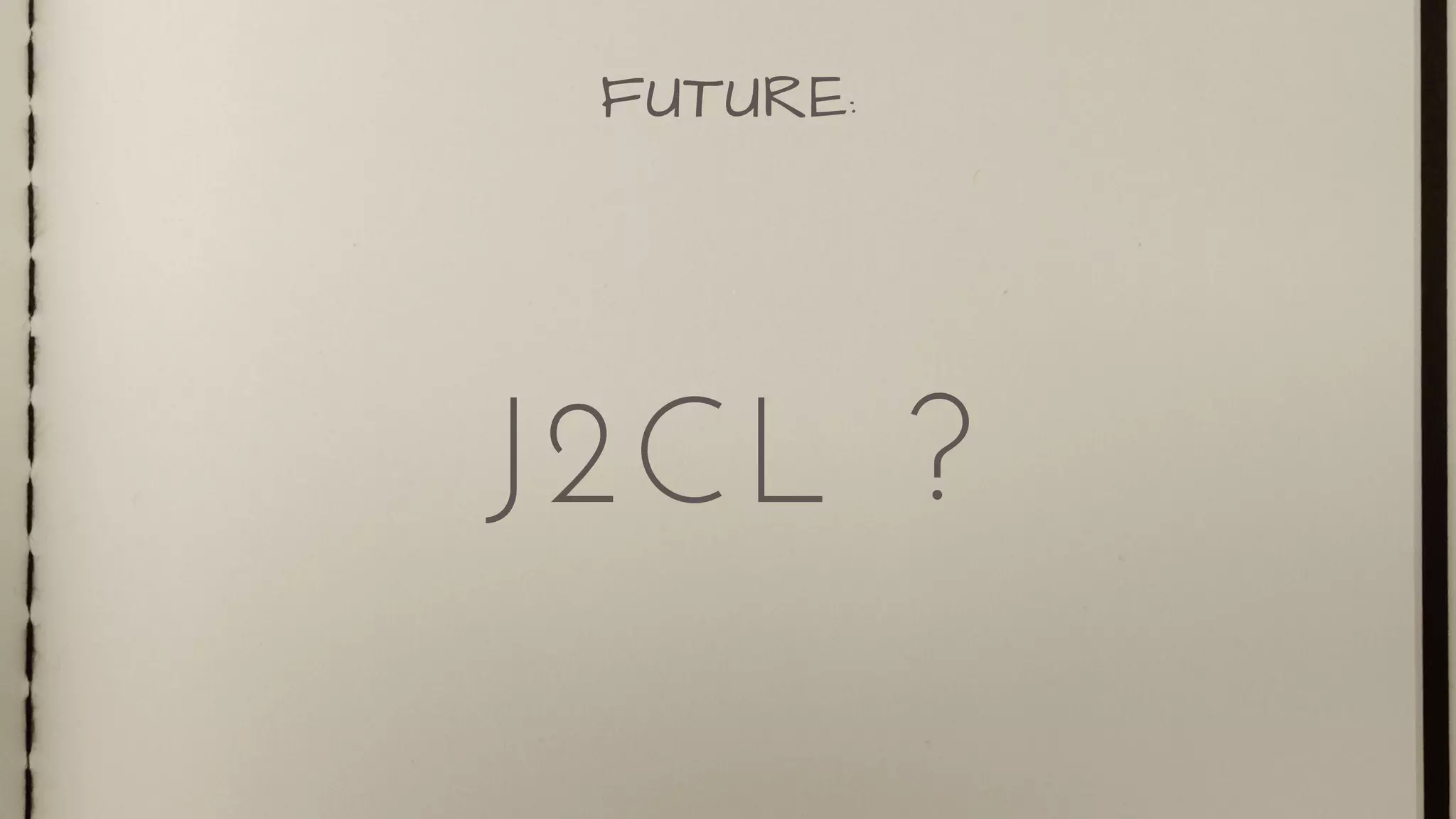 J2CL ?
FUTURE:
 