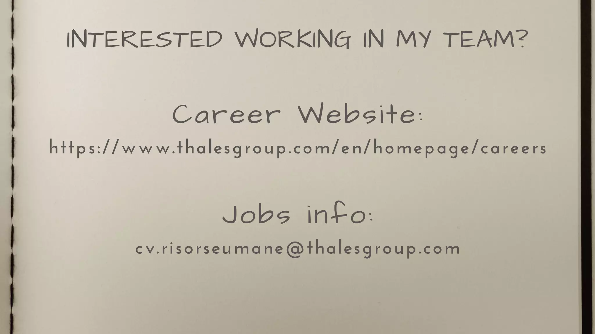 Career Website:
https://www.thalesgroup.com/en/homepage/careers
Jobs info:
cv.risorseumane@thalesgroup.com
INTERESTED WORKING IN MY TEAM?
 