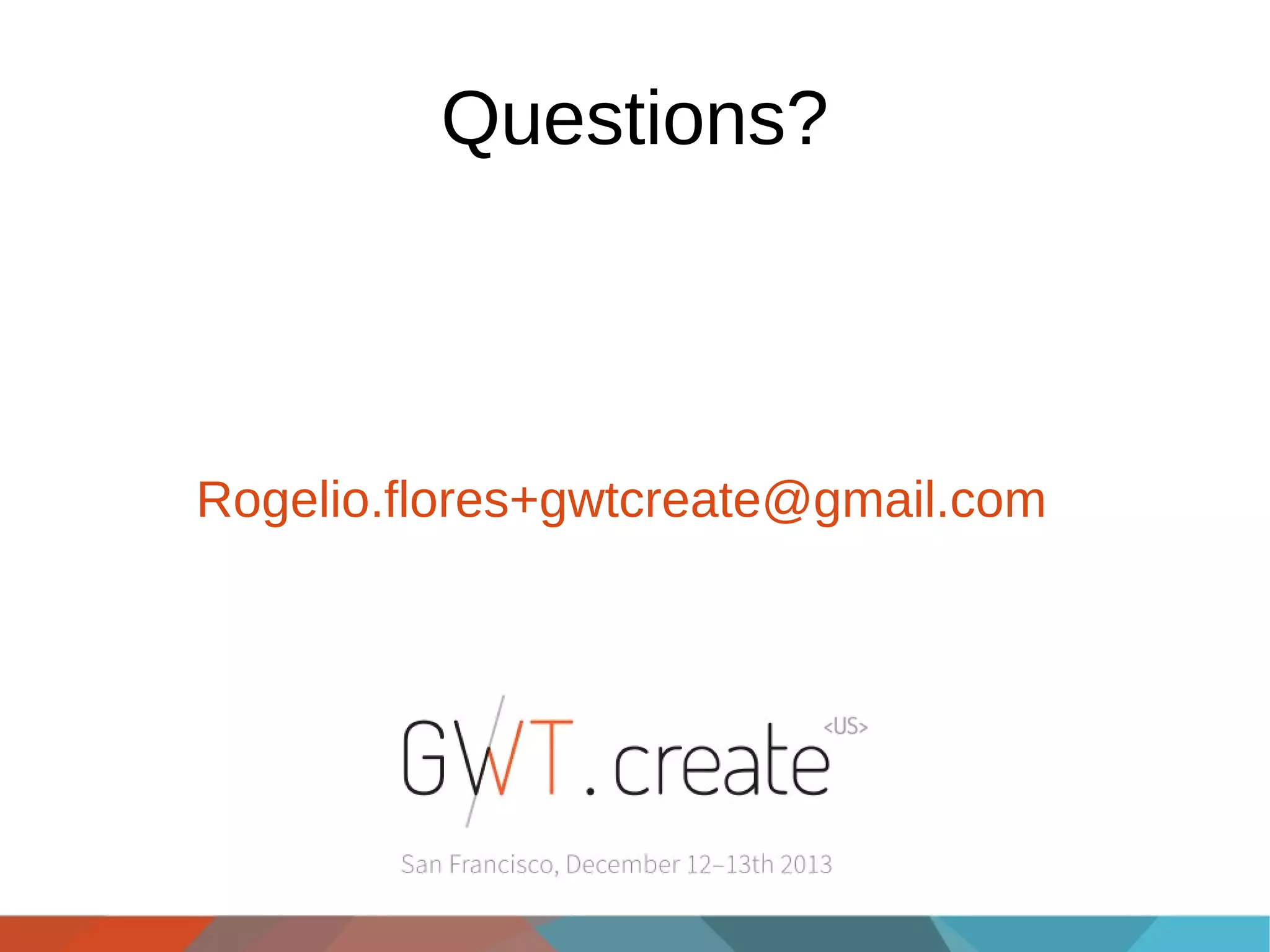 Questions?

Rogelio.flores+gwtcreate@gmail.com

 