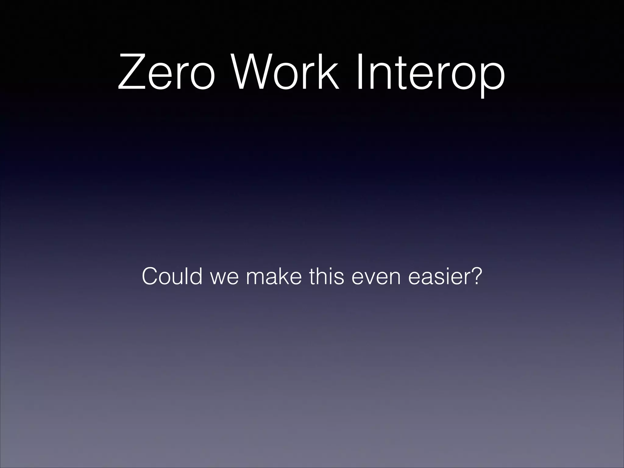 Zero Work Interop

Could we make this even easier?

 