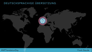Frank Staude#WPTranslationDay
D E U T S C H S P R A C H I G E Ü B E R S E T Z U N G
 
