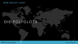Frank Staude#WPTranslationDay
W E R M A C H T D A S ?
D I E P O LY G L O T S
 