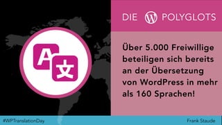 Frank Staude#WPTranslationDay
DIE POLYGLOTS
Über 5.000 Freiwillige
beteiligen sich bereits
an der Übersetzung
von WordPress in mehr
als 160 Sprachen!
 