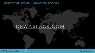 Frank Staude#WPTranslationDay
D E U T S C H E K O M M U N I K AT I O N S T O O L S
D E W P. S L A C K . C O M
 