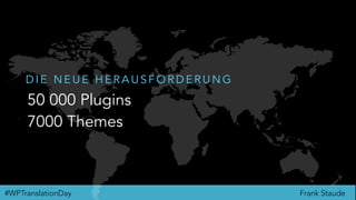Frank Staude#WPTranslationDay
50 000 Plugins
7000 Themes
D I E N E U E H E R A U S F O R D E R U N G
 