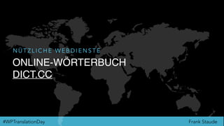Frank Staude#WPTranslationDay
ONLINE-WÖRTERBUCH
DICT.CC
N Ü T Z L I C H E W E B D I E N S T E
 