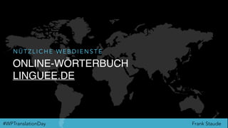 Frank Staude#WPTranslationDay
ONLINE-WÖRTERBUCH
LINGUEE.DE
N Ü T Z L I C H E W E B D I E N S T E
 