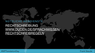 Frank Staude#WPTranslationDay
RECHTSCHREIBUNG
WWW.DUDEN.DE/SPRACHWISSEN/
RECHTSCHREIBREGELN
N Ü T Z L I C H E W E B D I E N S T E
 