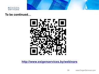 To be continued…




          http://www.exigenservices.by/webinars

                                        84   www.ExigenServices.com
 