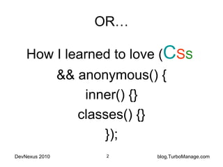 OR… How I learned to love ( C S S   && anonymous() { inner() {} classes() {} }); 