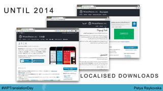 Petya Raykovska#WPTranslationDay
L O C A L I S E D D O W N L O A D S
U N T I L 2 0 1 4
 