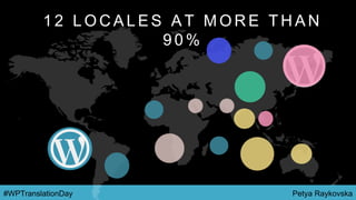 Petya Raykovska#WPTranslationDay
1 2 L O C A L E S A T M O R E T H A N
9 0 %
 