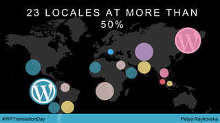 Petya Raykovska#WPTranslationDay
2 3 L O C A L E S A T M O R E T H A N
5 0 %
 