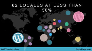 Petya Raykovska#WPTranslationDay
6 2 L O C A L E S A T L E S S T H A N
5 0 %
 