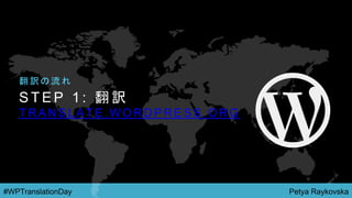Petya Raykovska#WPTranslationDay
S T E P 1 : 翻 訳
T R A N S L A T E . W O R D P R E S S . O R G
翻 訳 の 流 れ
 