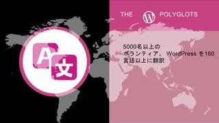 THE POLYGLOTS
5000名以上の
ボランティア。 WordPress を160
言語以上に翻訳
 