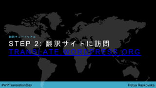 Petya Raykovska#WPTranslationDay
S T E P 2 : 翻 訳 サ イ ト に 訪 問
T R A N S L A T E . W O R D P R E S S . O R G
翻 訳 チ ュ ー ト リ ア ル
 