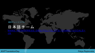 Petya Raykovska#WPTranslationDay
日 本 語 チ ー ム
M A K E . W O R D P R E S S . O R G / P O L Y G L O T S / T E A M S / ? L O C A L E =
J A
翻 訳 チ ュ ー ト リ ア ル
 