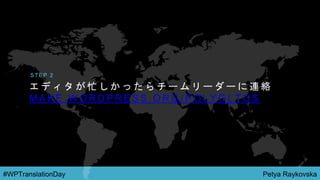 Petya Raykovska#WPTranslationDay
エ デ ィ タ が 忙 し か っ た ら チ ー ム リ ー ダ ー に 連 絡
M A K E . W O R D P R E S S . O R G / P O L Y G L T O S
S T E P 2
 