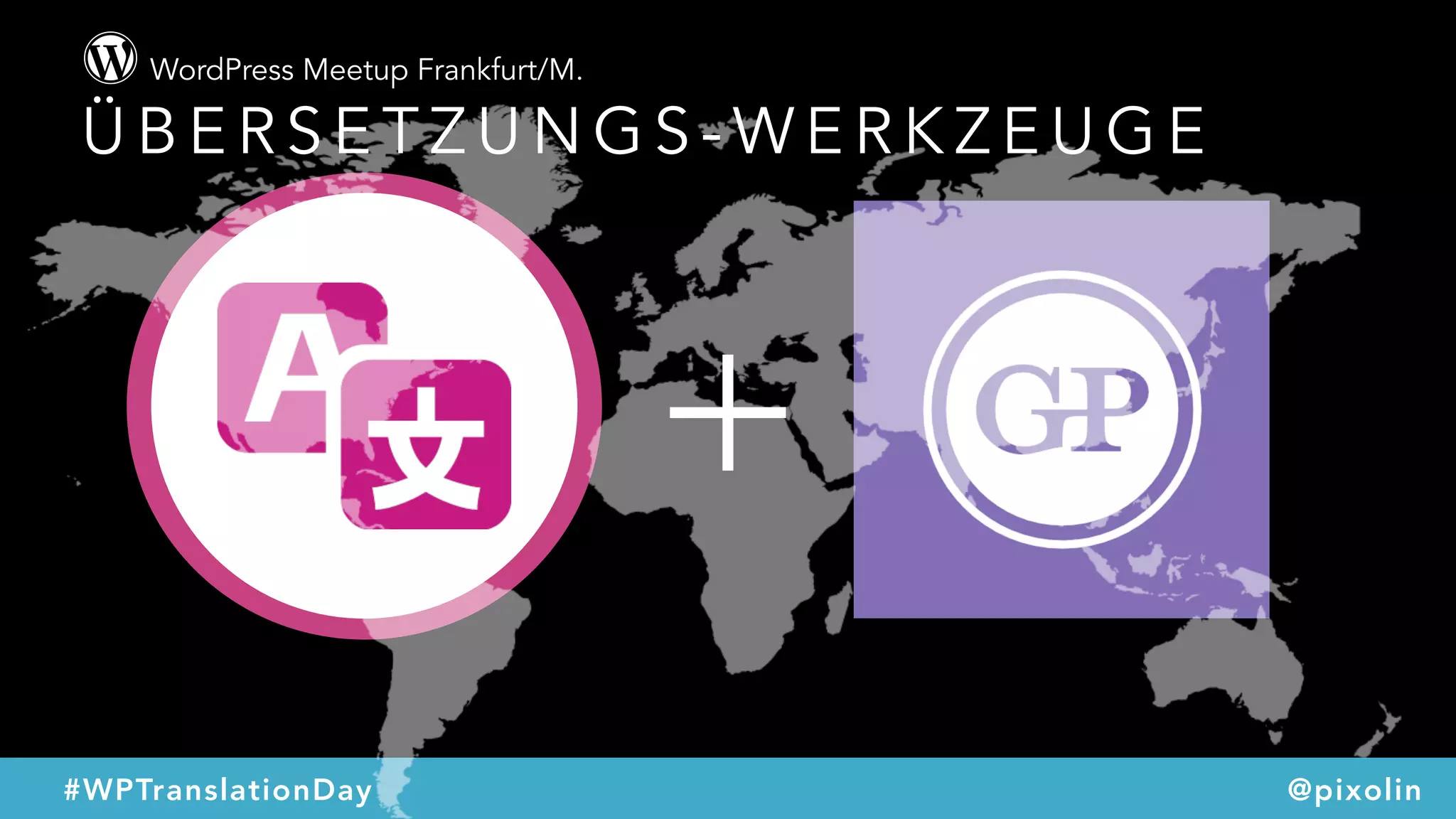 WordPress Meetup Frankfurt/M.
#WPTranslationDay @pixolin
+
Ü B E R S E T Z U N G S - W E R K Z E U G E
 