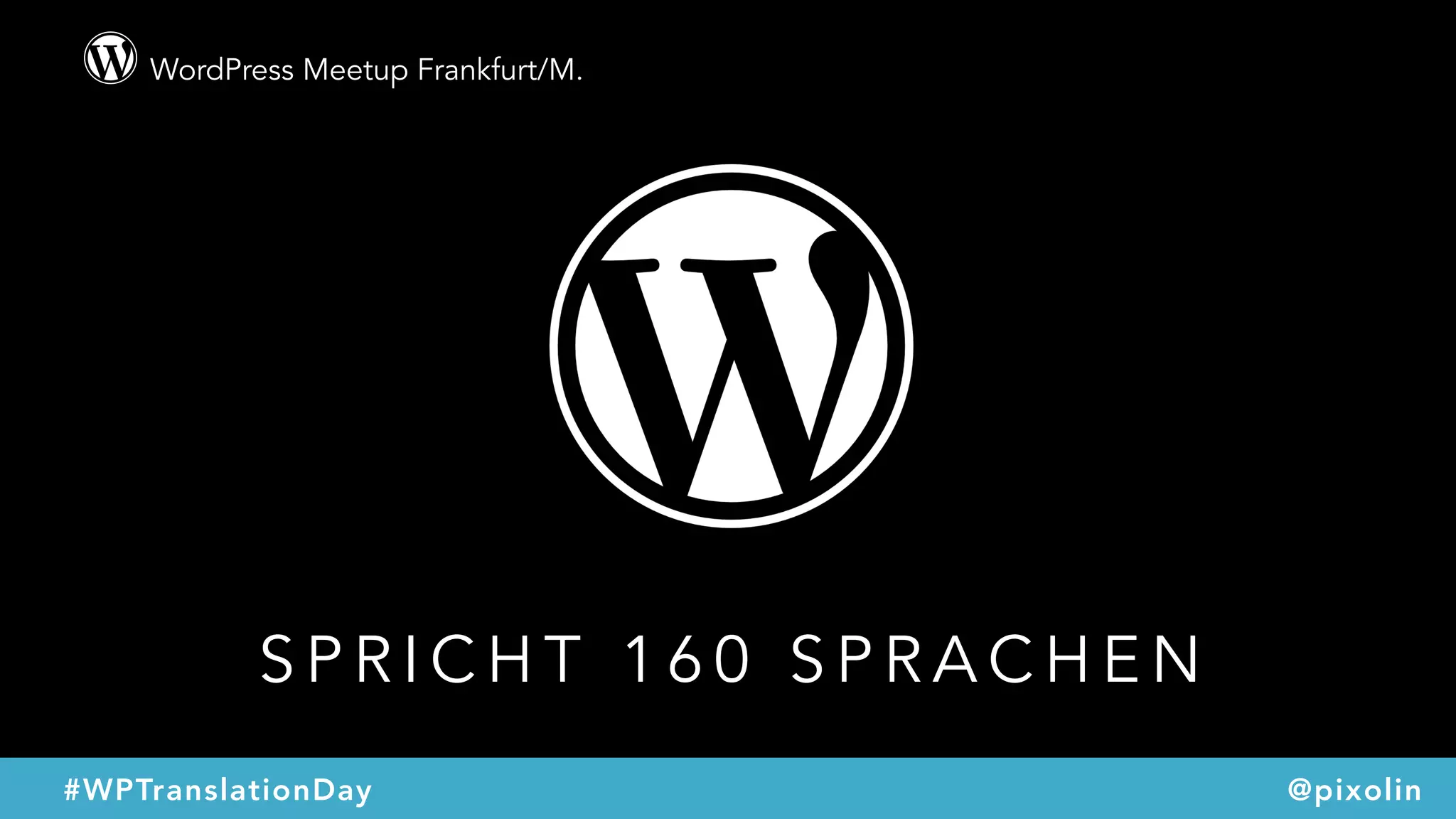 WordPress Meetup Frankfurt/M.
@pixolin#WPTranslationDay
S P R I C H T 1 6 0 S P R A C H E N
 