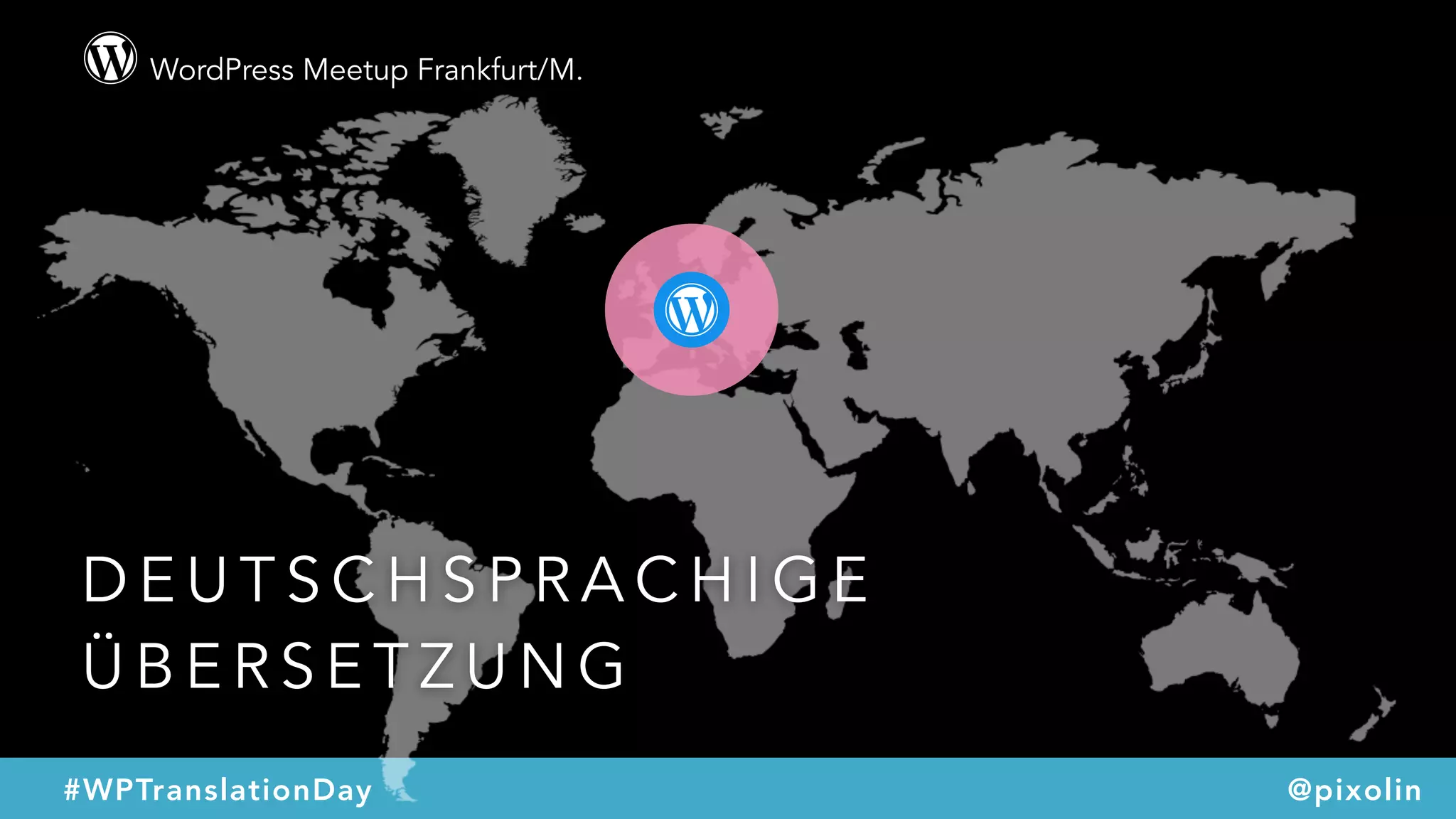 WordPress Meetup Frankfurt/M.
#WPTranslationDay @pixolin
D E U T S C H S P R A C H I G E
Ü B E R S E T Z U N G
 