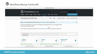 WordPress Meetup Frankfurt/M.
#WPTranslationDay @pixolin
 