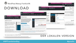 WordPress Meetup Frankfurt/M.
#WPTranslationDay @pixolin
D E R L O K A L E N V E R S I O N
D O W N L O A D
 