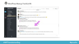 WordPress Meetup Frankfurt/M.
#WPTranslationDay @pixolin
 