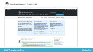 WordPress Meetup Frankfurt/M.
#WPTranslationDay @pixolin
 