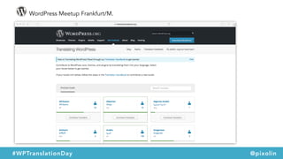 WordPress Meetup Frankfurt/M.
#WPTranslationDay @pixolin
 