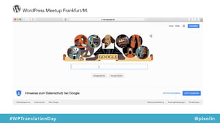 WordPress Meetup Frankfurt/M.
#WPTranslationDay @pixolin
 